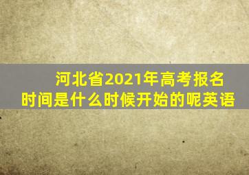 河北省2021年高考报名时间是什么时候开始的呢英语