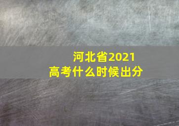 河北省2021高考什么时候出分