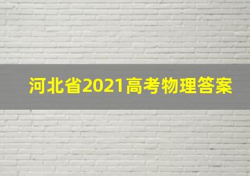 河北省2021高考物理答案