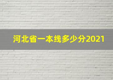 河北省一本线多少分2021