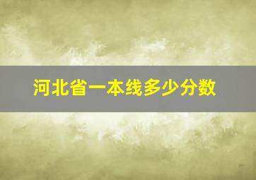 河北省一本线多少分数