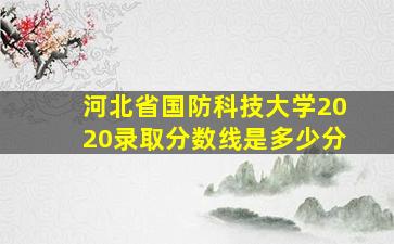 河北省国防科技大学2020录取分数线是多少分