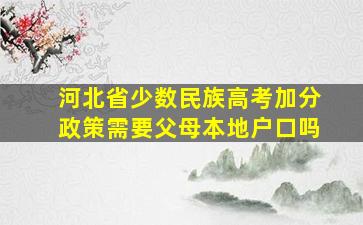 河北省少数民族高考加分政策需要父母本地户口吗