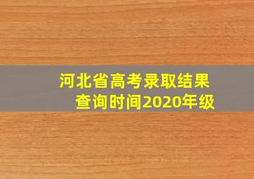 河北省高考录取结果查询时间2020年级