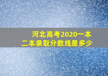 河北高考2020一本二本录取分数线是多少