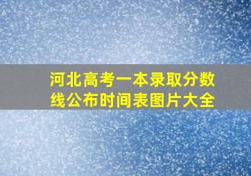 河北高考一本录取分数线公布时间表图片大全