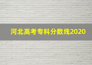 河北高考专科分数线2020