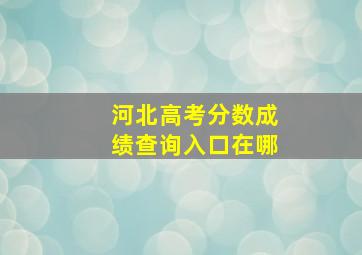 河北高考分数成绩查询入口在哪