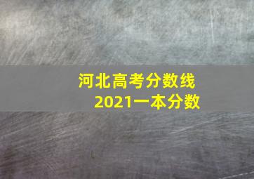 河北高考分数线2021一本分数