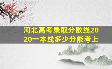 河北高考录取分数线2020一本线多少分能考上