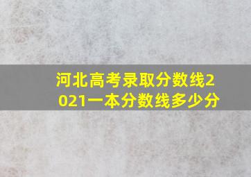 河北高考录取分数线2021一本分数线多少分