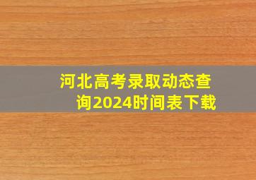 河北高考录取动态查询2024时间表下载