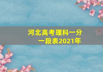 河北高考理科一分一段表2021年