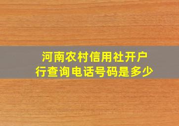 河南农村信用社开户行查询电话号码是多少