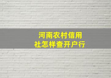 河南农村信用社怎样查开户行