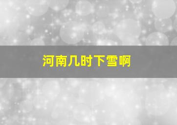 河南几时下雪啊