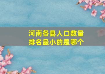 河南各县人口数量排名最小的是哪个