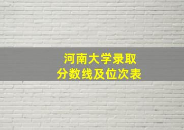 河南大学录取分数线及位次表