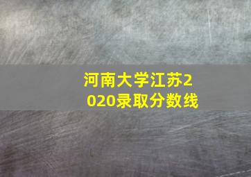 河南大学江苏2020录取分数线