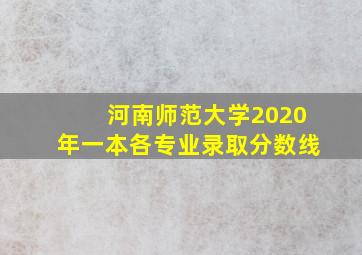 河南师范大学2020年一本各专业录取分数线