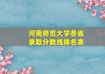 河南师范大学各省录取分数线排名表