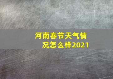 河南春节天气情况怎么样2021