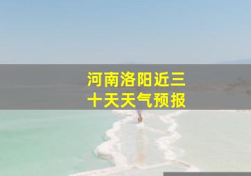 河南洛阳近三十天天气预报