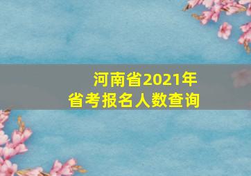 河南省2021年省考报名人数查询