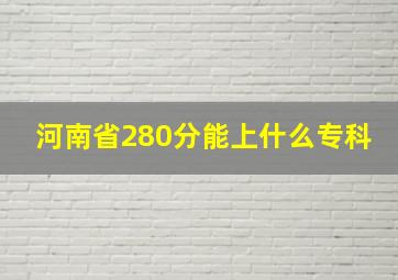 河南省280分能上什么专科