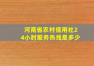 河南省农村信用社24小时服务热线是多少