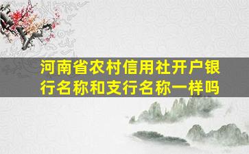 河南省农村信用社开户银行名称和支行名称一样吗