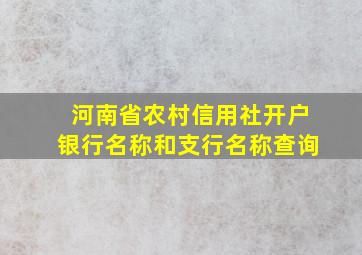 河南省农村信用社开户银行名称和支行名称查询