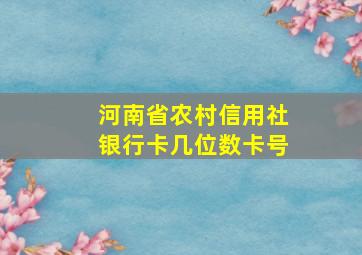 河南省农村信用社银行卡几位数卡号