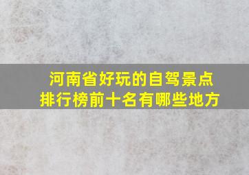 河南省好玩的自驾景点排行榜前十名有哪些地方