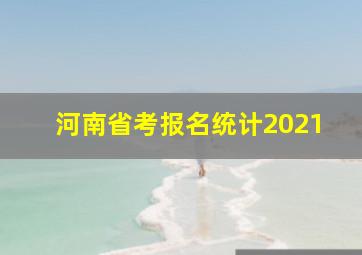 河南省考报名统计2021