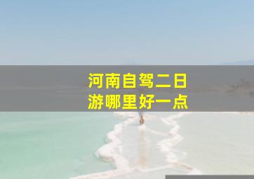 河南自驾二日游哪里好一点