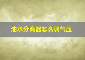 油水分离器怎么调气压