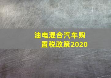 油电混合汽车购置税政策2020