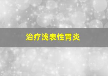 治疗浅表性胃炎