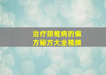 治疗颈椎病的偏方秘方大全视频