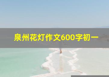 泉州花灯作文600字初一