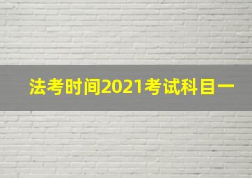 法考时间2021考试科目一