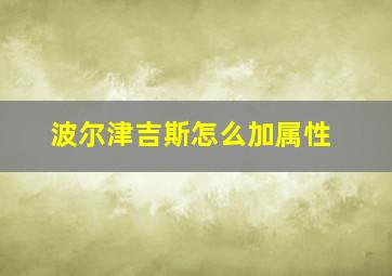 波尔津吉斯怎么加属性