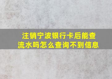 注销宁波银行卡后能查流水吗怎么查询不到信息