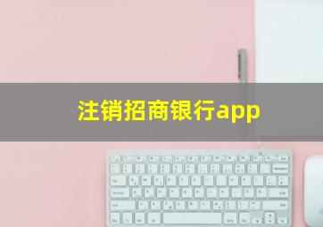 注销招商银行app