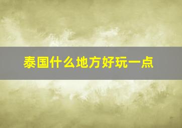 泰国什么地方好玩一点