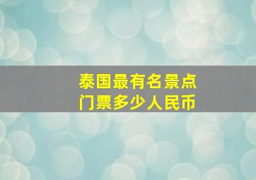 泰国最有名景点门票多少人民币