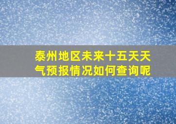 泰州地区未来十五天天气预报情况如何查询呢