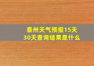 泰州天气预报15天30天查询结果是什么