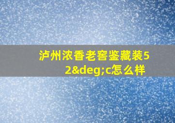 泸州浓香老窖鉴藏装52°c怎么样